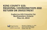 KING COUNTY GIS: REGIONAL COORDINATION AND RETURN ON ... · 2015 KCGIS State of Development: 500+/- desktop GIS users 100,000 annual internal web based GIS user sessions 2.2 million