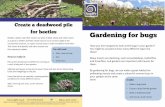 Create a deadwood pile for beetles Gardening for …...Create a bug friendly garden A good way of helping bugs is to plant wildflowers in your garden. These will provide pollen and