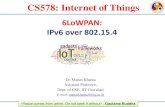 CS578: Internet of Things - GitHub Pages€¦ · 6LoWPAN 6LoWPAN: An Open IoT Networking Protocol Open: Specified by the Internet Engineering Task Force (IETF) Specifications available