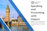 Speaking and Presenting with Impact - Government Events...Speaking and Presenting with Impact With Lee Jackson Past President of the Professional Speaking Association in the UK & Ireland