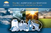 The B.C. AGRIFOOD and SEAFOOD STRATEGIC ......THE BC AGRIFOOD AND SEAFOOD STRATEGIC GROWTH PLAN 3 It is an honour to present The B.C. Agrifood and Seafood Strategic Growth Plan that
