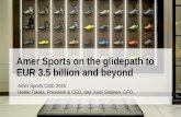 Amer Sports on the glidepath to EUR 3.5 billion and …...Amer Sports on the glidepath to EUR 3.5 billion and beyond Amer Sports CMD 2016 Heikki Takala, President & CEO, and Jussi