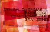 GRAY ZONE HEALTHCARE: THE HOMELESS ETHICAL DILEMMAS IN · ETHICAL DILEMMAS IN HOMELESS HEALTHCARE: THE GRAY ZONE Mariel Lougee, MD, Elizabeth Gaines, PHN, Sue ... adults, have the