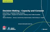 Decision Making : Capacity and Consent€¦ · Decision Making : Capacity and Consent Anna Gauci – Assistant Public Guardian Carolyn Smith – Support for Decision Making Lead,