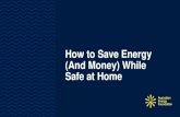 How to Save Energy (And Money) While Safe at Home...HOW TO SAVE ENERGY (AND MONEY) WHILE SAFE AT HOME How to Save Energy and Money While Safe at Home Step 1.Find the best energy deal