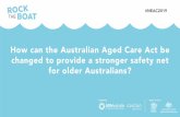 How can the Australian Aged Care Act be changed to provide ... · stronger safety net for older Australians? Facilitator: Ian Henschke, National Seniors •Janet Anderson, Aged Care