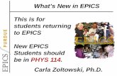 What’s New in EPICS This is for students returning to ... · This is for students returning to EPICS New EPICS Students should be in PHYS 114. Carla Zoltowski, Ph.D. What’s New