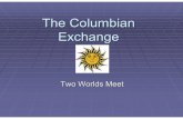 The Columbian Exchange - Mr. Farshteymrfarshtey.net/notes/The_Columbian_Exchange.pdfThe Columbian Exchange Two Worlds Meet Seeds of Change Animals Plants Diseases New Technologies
