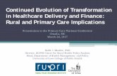 Continued Evolution of Transformation in …...Continued Evolution of Transformation in Healthcare Delivery and Finance: Rural and Primary Care Implications Presentation to the Primary