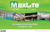 LED LINEAR FIXTURE SOLUTIONS - The Home of Energy Efficient LED Lighting · 2018-10-25 · LED Linear Fixtures MaxLite offers a full range of linear fixtures for commercial and industrial