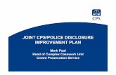 JOINT CPS/POLICE DISCLOSURE IMPROVEMENT PLAN · 2018-10-10 · • Implementation of Evidence.com & Egress to provide defence access to multimedia evidence electronically • Increased