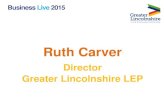 Ruth Carver - Greater Lincolnshire LEP · Energy Dr Nick Cheffins: Peakhill Associates Sara Kendall: LCC Business Development . Business Live 2015 Jas Hawker Motivational Speaker