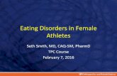 Eating Disorders in Female Athletesforms.acsm.org/16tpc/PDFs/46 Smith.pdf · 2016-01-21 · Eating Disorders in Female Athletes Seth Smith, MD, CAQ-SM, PharmD TPC Course . February