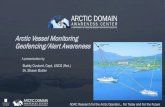 Arctic Vessel Monitoring Geofencing/Alert Awareness...Geofencing/Alert Awareness Buddy Custard, Capt, USCG (Ret.) Dr. Shawn Butler ADAC: Research for the Arctic Operator… For Today