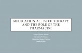 MEDICATION ASSISTED THERAPY AND THE ROLE OF THE … · MEDICATION-ASSISTED TREATMENT (MAT) The use of medications in combination with counseling and behavioral therapies, to provide