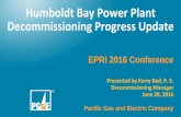 Progress in Decommissioning the Humboldt Bay Power Plant · 2016-06-17 · Humboldt Bay Power Plant Decommissioning Progress Update. EPRI 2016 Conference. Presented by Kerry Rod,