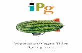 Vegetarian/Vegan Titles Spring 2014 · 2014-01-30 · IPG€Vegetarian€&€Vegan€Spring€2014€-€€Page€4 € IPG 9781604865080 Pub Date: 12/6/11 ... The recipes for mouthwatering