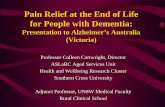 Pain Relief at the End of Life for People with Dementia · Pain Relief at the End of Life for People with Dementia: Presentation to Alzheimer’s Australia (Victoria) ... We must
