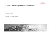Laser Cladding at O erlikon Metco - Swissphotonics · Laser Cladding at Oerlikon Metco Metco has more than 25 years experience in Laser Cladding applications 1988 Sulzer: CO 2-laser