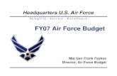 FY07 Air Force Budget - GlobalSecurity.org · FY07 Air Force Budget Maj Gen Frank Faykes ... – LEAN, Six Sigma Leverage Depot Lessons Learned – LEAN, Six Sigma ... vehicles &