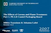 The Effects of Corona and Flame Treatment: Part 1. PE-LD ...€¦ · Part 1. PE-LD Coated Packaging Board, Mikko Tuominen & Johanna Lahti 3 Introduction • The effects of flame and