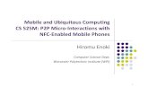 Mobile and Ubiquitous Computing CS P2P Micro Interactions with NFC … · 2013-04-17 · Mobile and Ubiquitous Computing CS 525M: P2P Micro‐Interactions with NFC‐Enabled Mobile