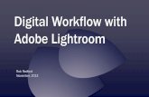 Digital Workflow with Adobe Lightroom - Prescott Camera Club · 2017-03-14 · Digital Workflow with Adobe Lightroom . Rob Redford . November, 2013 . In this presentation Motivations