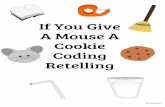 If You Give A Mouse A Cookie Coding Retelling...If You Give A Mouse A Cookie Coding Retelling The Speachers Nane:_____ If You Give A Mouse A Cookie Draw arrows to code in order what