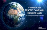 Facebook Ads TRAFFIC CAMPAIGN Marketing Guide · 2019-11-07 · landing page. This campaign is the most popular.) 2) Conversions (Show ads to people who haven’t purchased) 3) Lead
