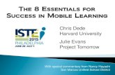 The 8 Essentials for Success in Mobile Learning - tomorrow.org€¦ · The 8 Essentials for Success in Mobile Learning Chris Dede Harvard University Julie Evans Project Tomorrow With