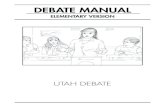 DEBATE MANUALutahdebate.org/dl/ELEMENTARY-DEBATE-MANUAL-150506.pdf · the Debate Manual: ... writing, speaking and listening in a meaningful situation that can be related to their