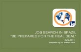 JOB SEARCH IN BRAZIL “BE PREPARED FOR THE REAL DEAL” · JOB SEARCH IN BRAZIL “BE PREPARED FOR THE REAL DEAL” June, 2011 Prepared by: IE Brazil Office