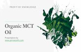 Organic MCT Oil - PrimaryInfo · Organic MCT Oil PROFIT BY KNOWLEDGE Presentation by . BEST FOR You O R G A N I C S C O M P A N Y Medium Chain Triglycerides (MCT) are mixed triglycerides