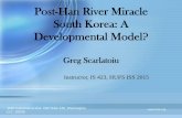 Post-Han River Miracle South Korea: A Developmental Model? · Post-Han River Miracle South Korea: A Developmental Model? Greg Scarlatoiu Instructor, IS 423, HUFS ISS 2015 1001 Connecticut