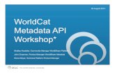 WorldCat Metadata API Workshop* - OCLC...Metadata API Workshop* 28 August 2013 Shelley Hostetler, Community Manager WorldShare Platform John Chapman, Product Manager WorldShare Metadata