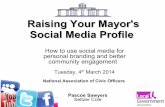 Raising Your Mayor's Social Media Profile€¦ · Raising Your Mayor's Social Media Profile How to use social media for personal branding and better community engagement Tuesday,