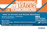 How to Attract and Retain Members - IEEE · How to Attract and Retain Members Sections Congress – Amsterdam 22-24 August 2014 . ... of whether or not total membership will grow