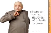c 6 Steps to Adding BILLIONS of LinkedIn Followers · 6 Steps to Adding BILLIONS of LinkedIn Followers 1. Email campaign tool 2. Email addresses 3. Create your messages 4. Involvement