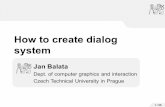 How to create dialog system - cvut.cz...How to create dialog system Jan Balata Dept. of computer graphics and interaction Czech Technical University in Prague 2 / 55 Outline Intro
