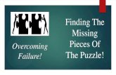 Finding The Missing Overcoming Pieces Of Failure! …...success and accomplishment in life. • It determines who you become as a person. • It determines who you become in Christ.
