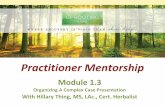 Practitioner Mentorship - uprootinglyme.com€¦ · Practitioner Mentorship Module 1.3 Organizing A Complex Case Presentation With Hillary Thing, MS, LAc., ... • Slow processing