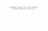 Leader Dogs for the Blind Puppy Raiser ManualYour goal is to raise a happy, confident, trusting, well-behaved dog who excels in skills necessary to meet the In-For-Training Standards