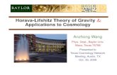 Horava-Lifshitz Theory of Gravity Applications to Cosmology · Horava-Lifshitz Theory of Gravity & Applications to Cosmology Anzhong Wang Phys. Dept., Baylor Univ. Waco, Texas 76798