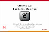 GNOME 2.6: The Linux Desktop › events › linux2004 › programme › ... · under the hood: the real magic bullet: code-reuse. And more: ... – Improved IPv6 support Gnome-VFS
