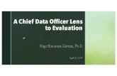 A Chief Data Officer Lens to Evaluation...A Chief Data Officer Lens to Evaluation Rigo Rincones Gómez, Ph.D. April 30, 2019 Chief Data Officers (CDO) oversee the collection, management,