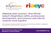 Aligning state systems: How Rhode Island's BrightStars ... · Rhode Island Context • Programs (2012) - 325 early childhood centers, 650 family child care programs, 100 independent