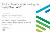 Ethical issues in accessing and using 'big data'...Ethical issues in accessing and using “big data” Libby Bishop Research Data Management Team UK Data Service – University of