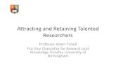Attracting and Retaining Talented Researchers (AT) · Attracting and Retaining Talented Researchers Professor Adam Tickell Pro Vice Chancellor for Research and ... • The search