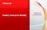 Simplify Enterprise Mobility - Oracle · Siebel CRM CUSTOMER 360 Siebel CRM MOBILE KNOWLEDGE REQUISITIONS PeopleSoft SAAS HCMPeopleSoft TIMECARD BENEFIT PLANS MODIFICATION GUIDED