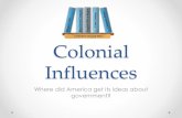 Collection of Good Ideas Colonial Influencesmherren.weebly.com/.../colonial_influences_pp.pdf · Colonial Influences Where did America get its ideas about government? t s ers Collection